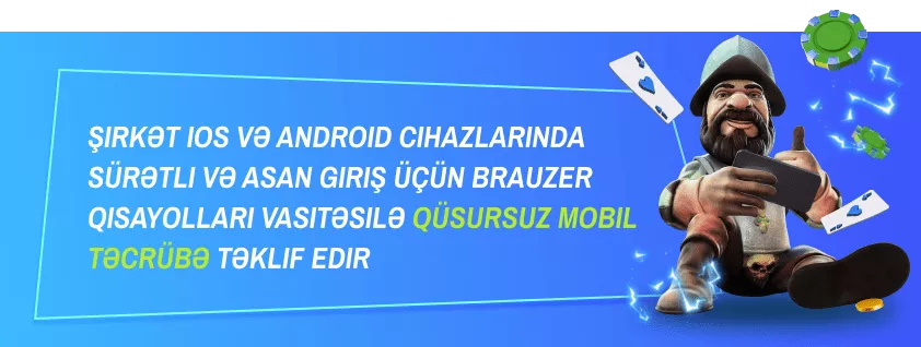 Şirkət iOS və Android cihazlarında sürətli və asan giriş üçün brauzer qısayolları vasitəsilə qüsursuz mobil təcrübə təklif edir