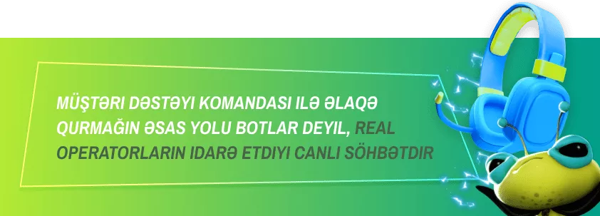 Müştəri dəstəyi komandası ilə əlaqə qurmağın əsas yolu botlar deyil, real operatorların idarə etdiyi canlı söhbətdir