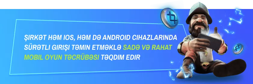 Şirkət həm iOS, həm də Android cihazlarında sürətli girişi təmin etməklə sadə və rahat mobil oyun təcrübəsi təqdim edir